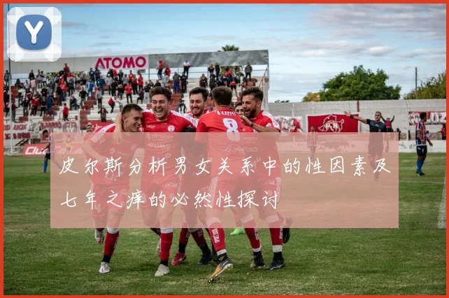 皮尔斯分析男女关系中的性因素及七年之痒的必然性探讨